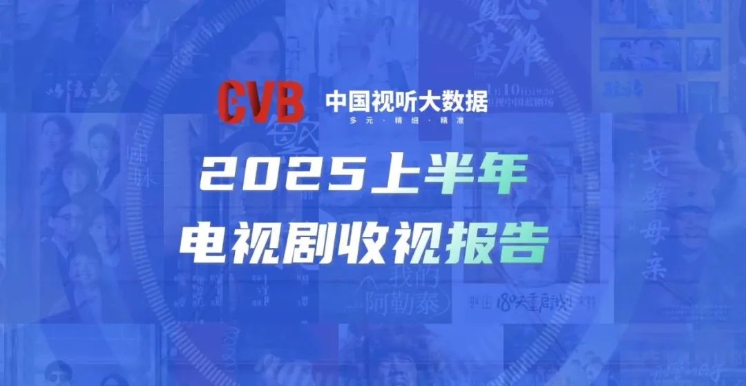 CVB数据发布：2025上半年电视剧收视报告