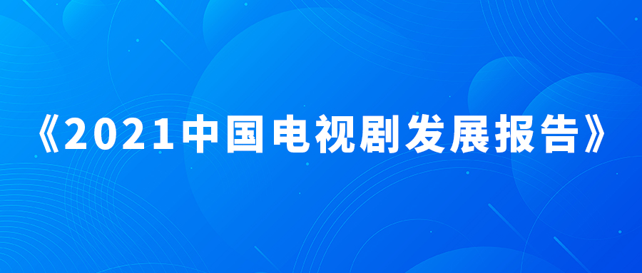 发布 |《2021中国电视剧发展报告》